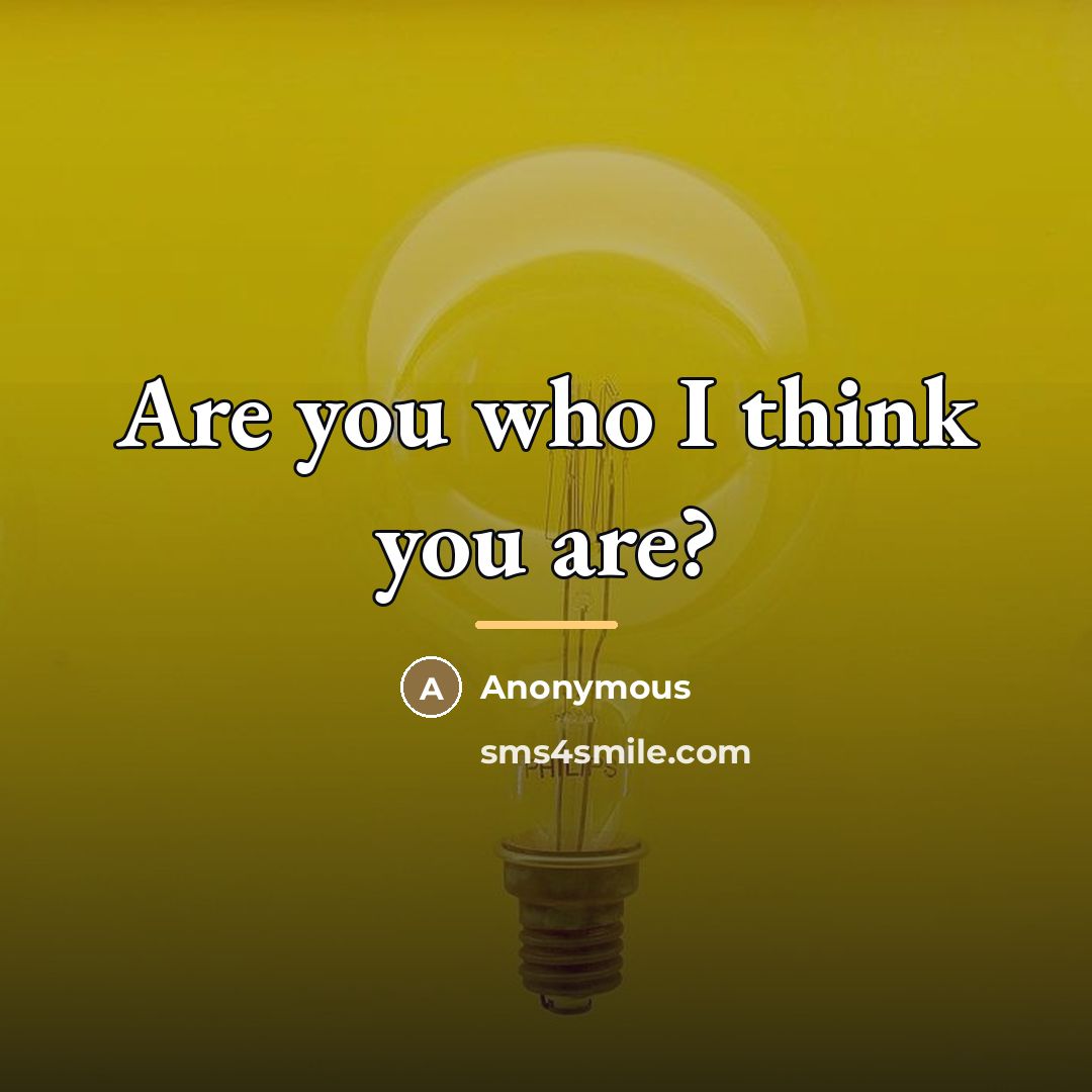 “Are you who I think you are?…” quote by Anonymous