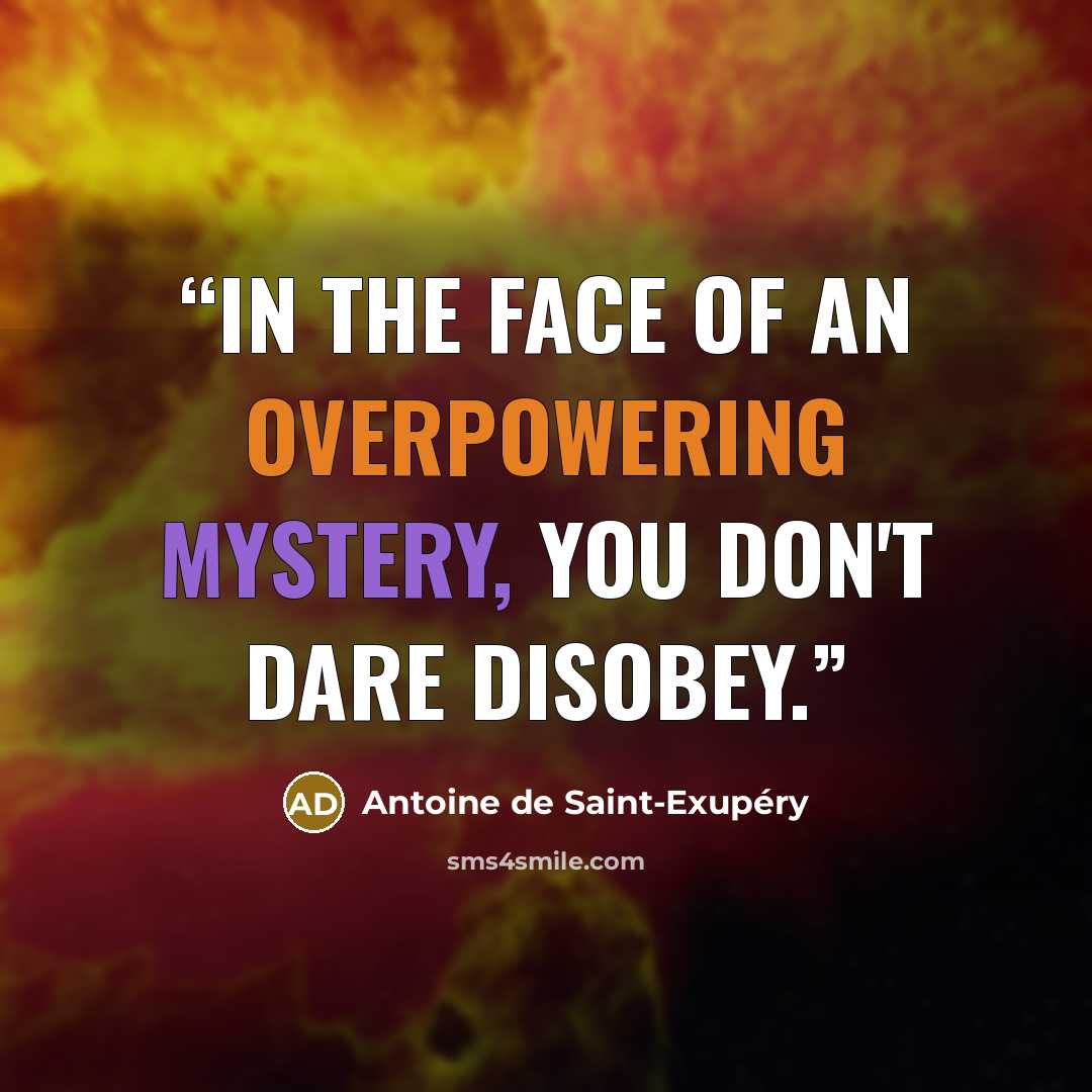 “In the face of an overpowering mystery, you don't dare disobey.” quote by Antoine de Saint-Exupéry