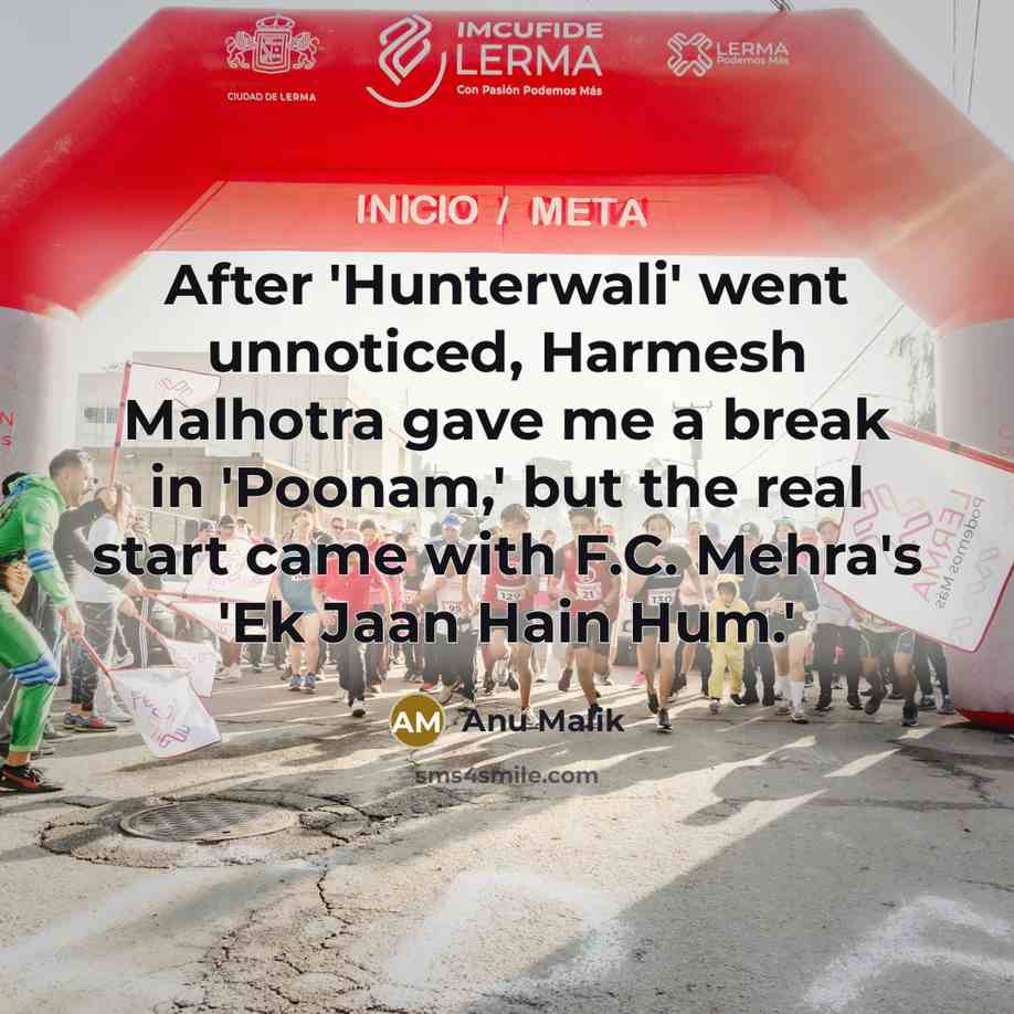 “After 'Hunterwali' went unnoticed, Harmesh Malhotra gave me a break in 'Poonam,' but the real start came with F.C. Mehra's 'Ek Jaan Hain Hum.'” quote by Anu Malik