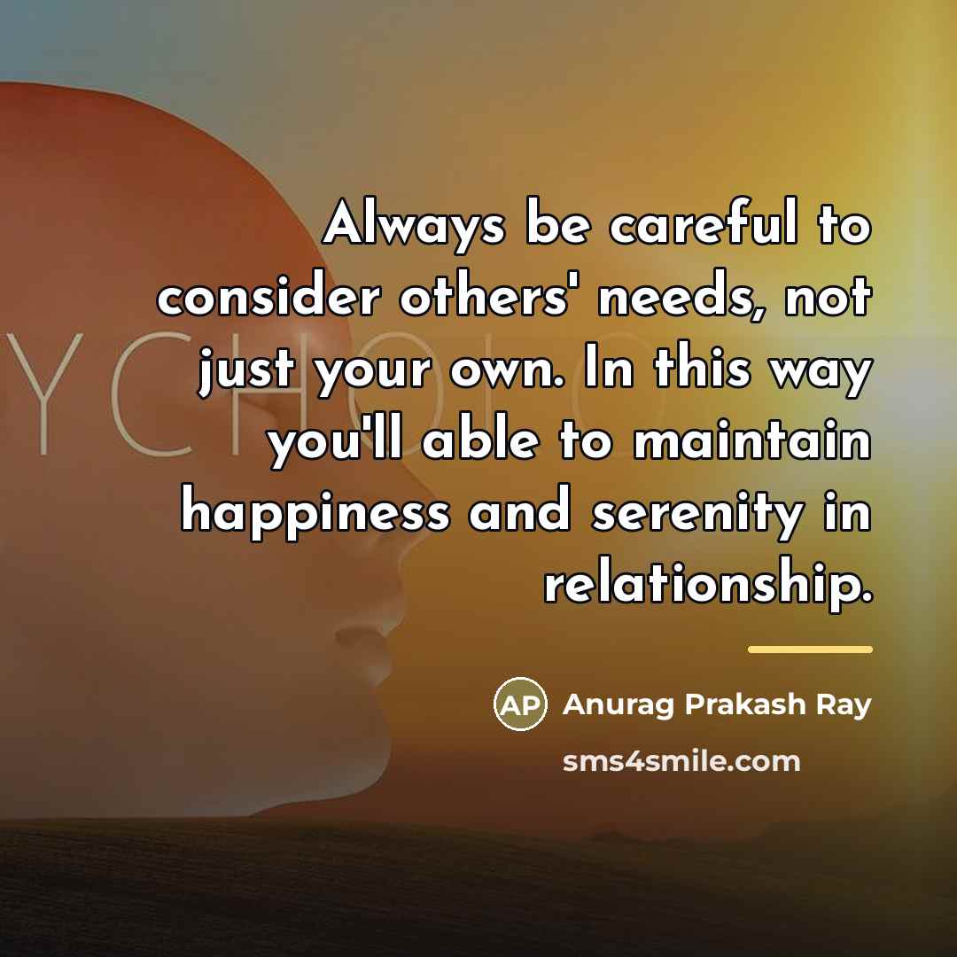 “Always be careful to consider others' needs, not just your…” quote by Anurag Prakash Ray