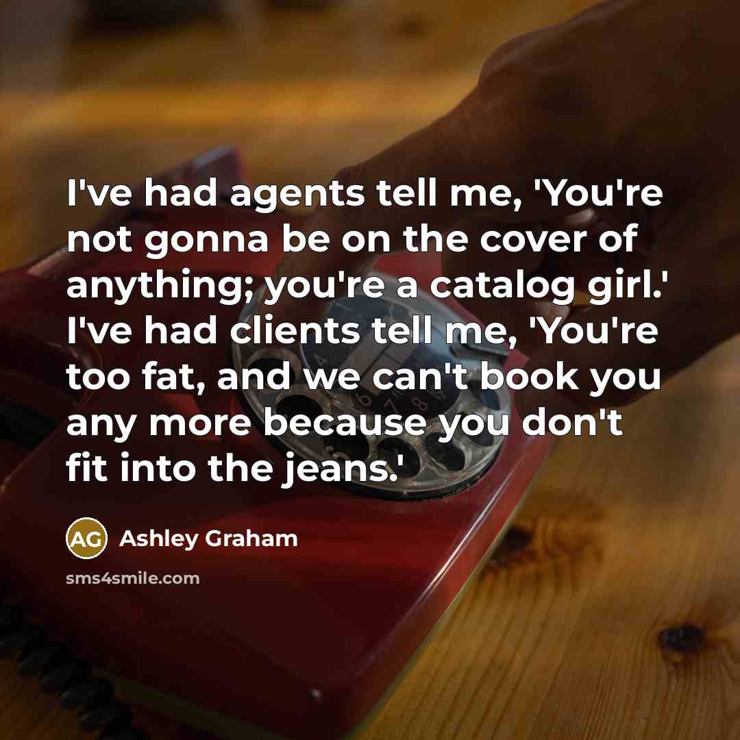 “I've had agents tell me, 'You're not gonna be on…” quote by Ashley Graham