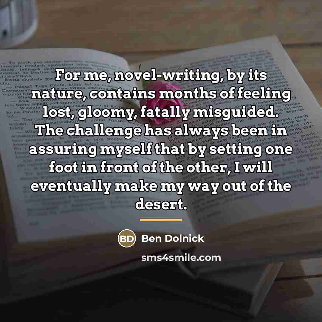 “For me, novel-writing, by its nature, contains months of feeling…” quote by Ben Dolnick