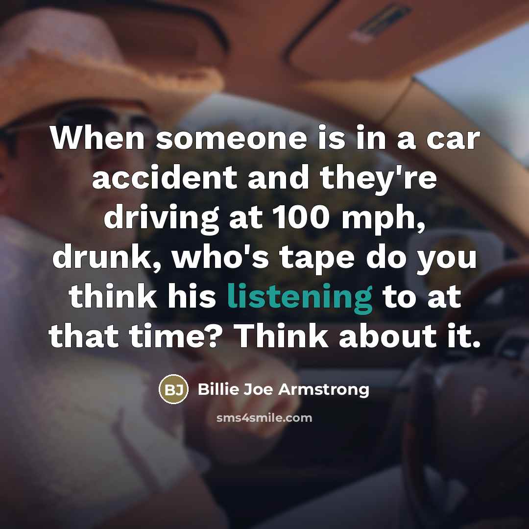 “When someone is in a car accident and they're driving…” quote by Billie Joe Armstrong