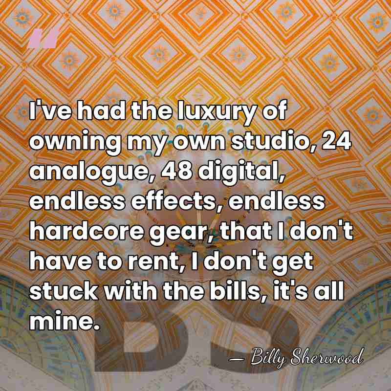 I've had the luxury of owning my own studio, 24 analogue, 48&hellip; - Billy Sherwood