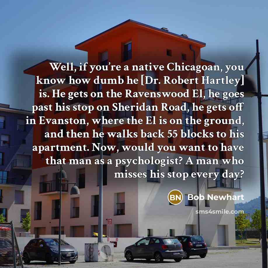 “Well, if you’re a native Chicagoan, you know how dumb…” quote by Bob Newhart