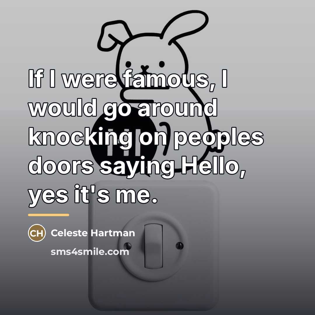 “If I were famous, I would go around knocking on…” quote by Celeste Hartman