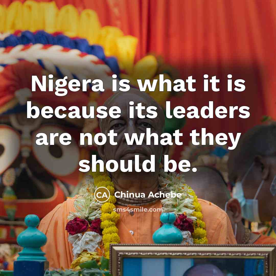 “Nigera is what it is because its leaders are not…” quote by Chinua Achebe