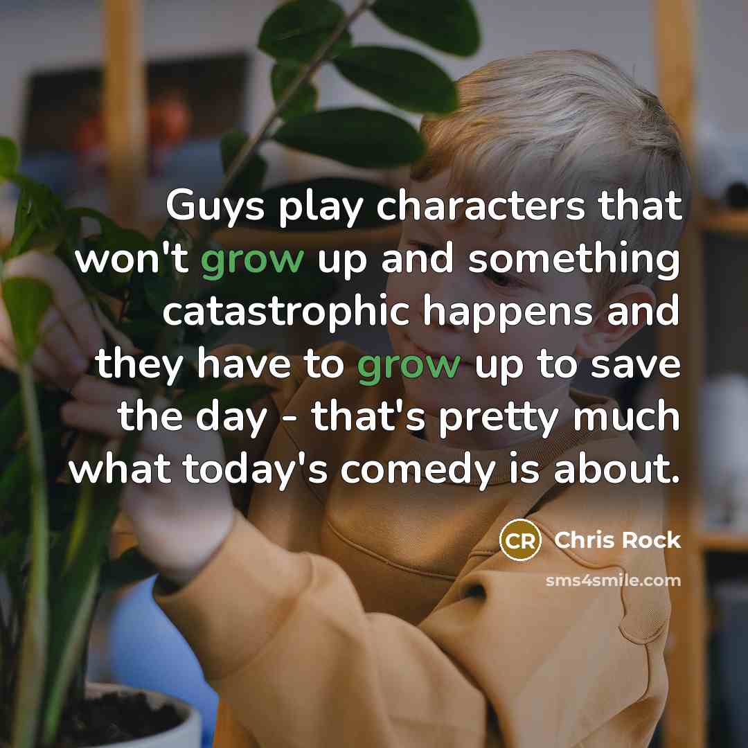 “Guys play characters that won't grow up and something catastrophic…” quote by Chris Rock