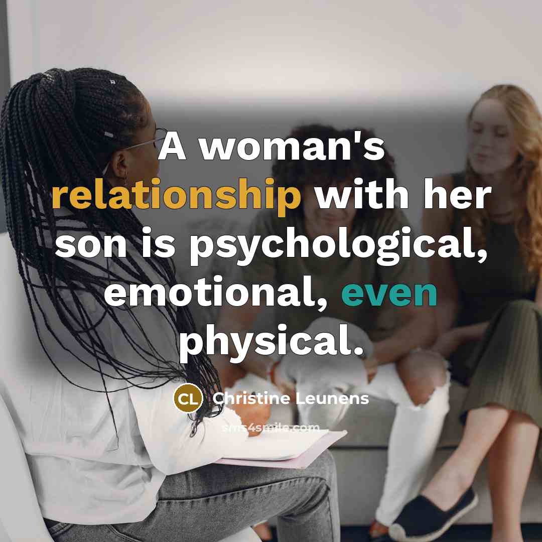 “A woman's relationship with her son is psychological, emotional, even physical.” quote by Christine Leunens