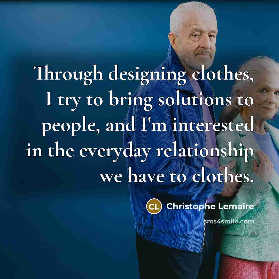 “Through designing clothes, I try to bring solutions to people,…” quote by Christophe Lemaire