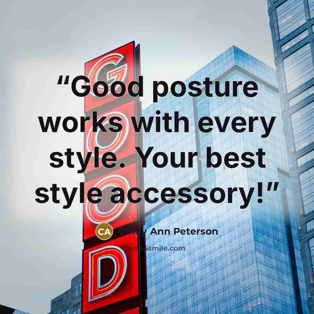 “Good posture works with every style. Your best style accessory!” quote by Cindy Ann Peterson