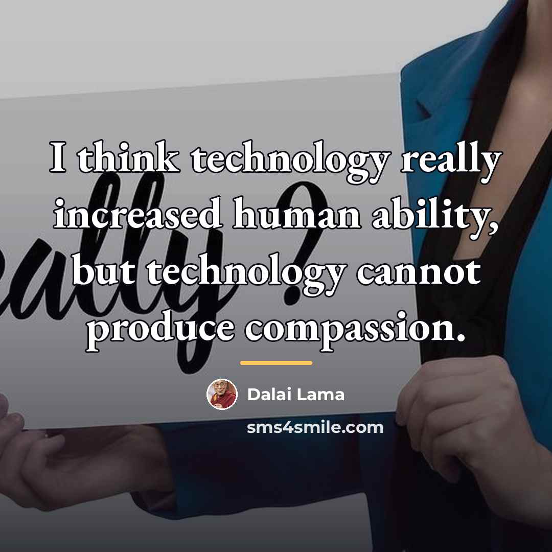 “I think technology really increased human ability, but technology cannot…” quote by Dalai Lama