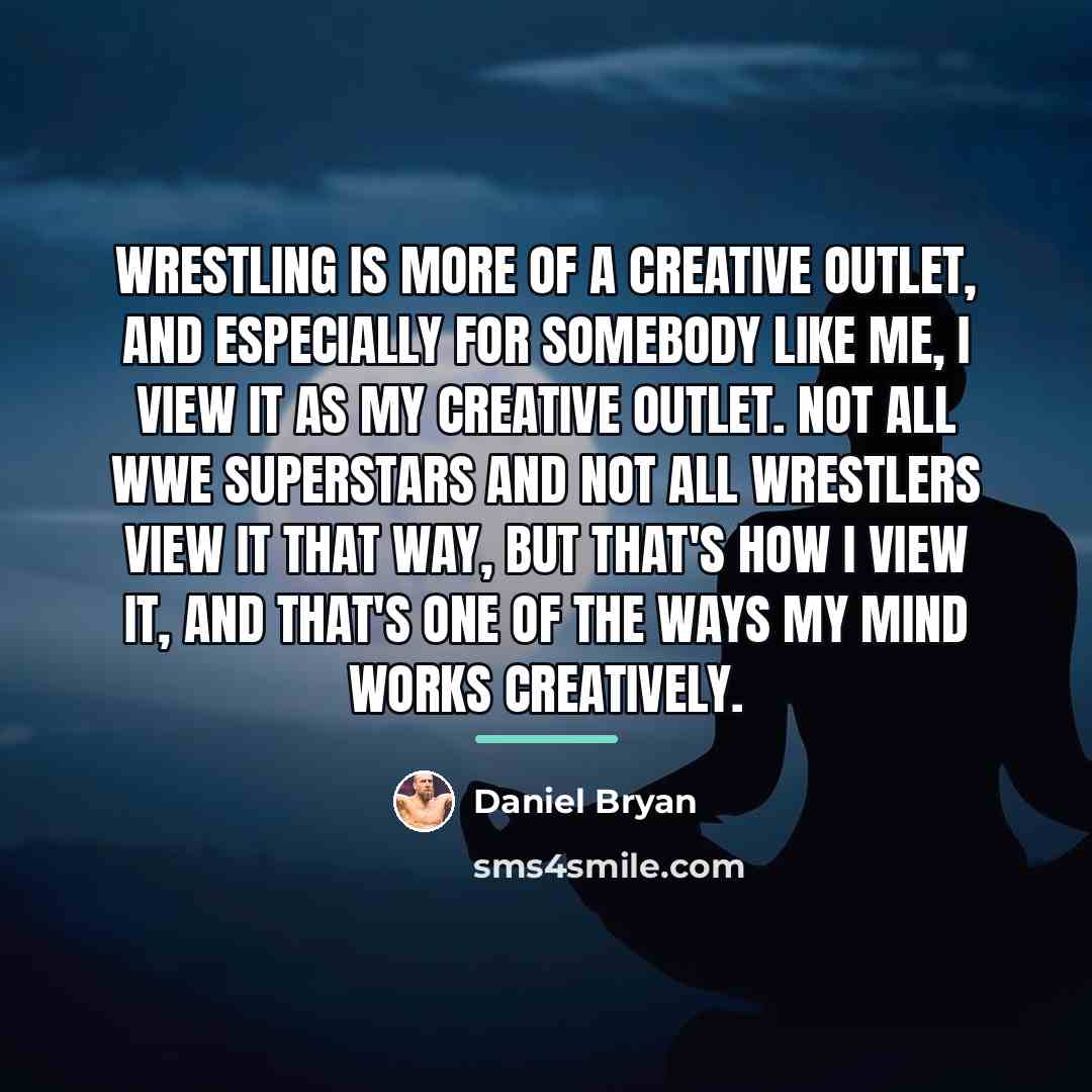 “Wrestling is more of a creative outlet, and especially for…” quote by Daniel Bryan