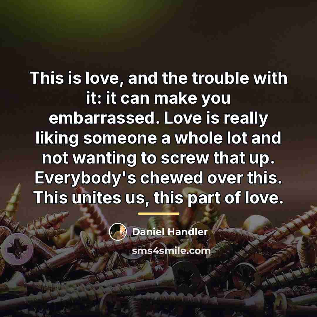 “This is love, and the trouble with it: it can…” quote by Daniel Handler