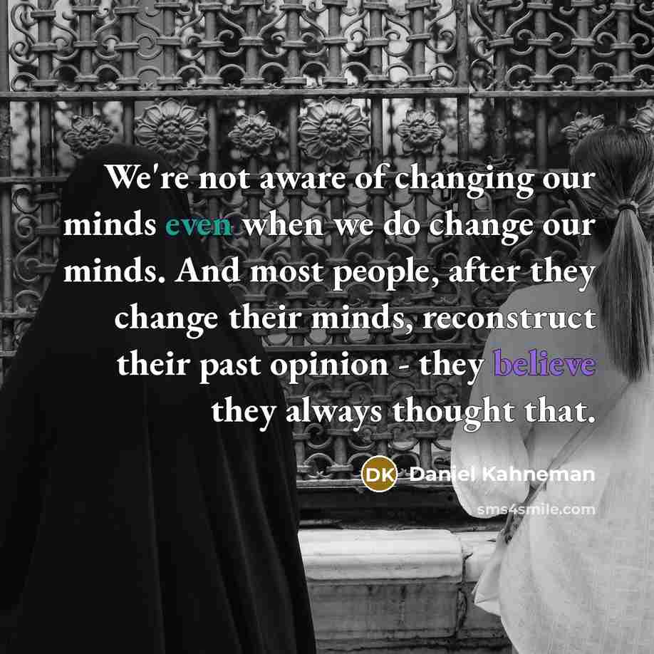 “We're not aware of changing our minds even when we…” quote by Daniel Kahneman