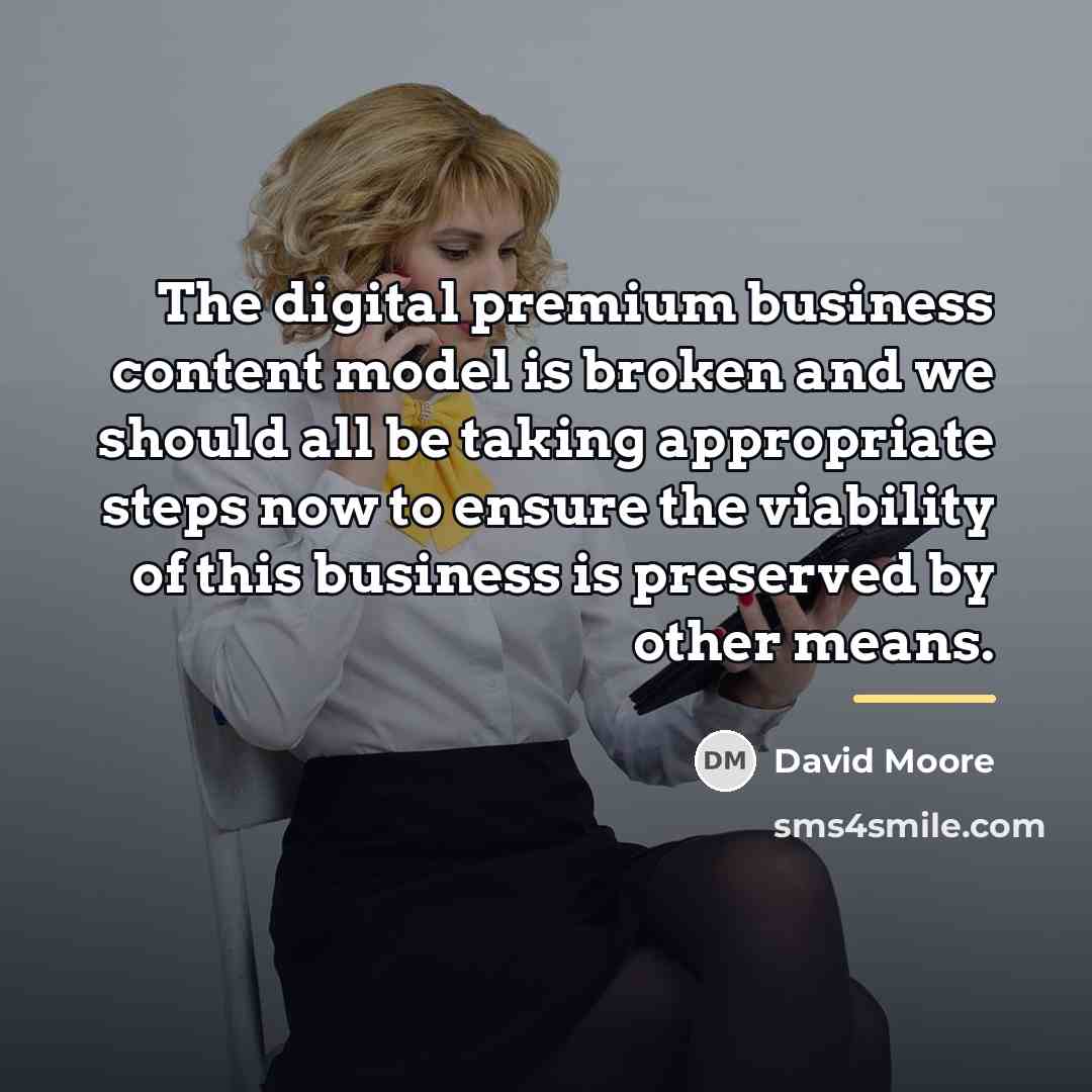 “The digital premium business content model is broken and we…” quote by David Moore
