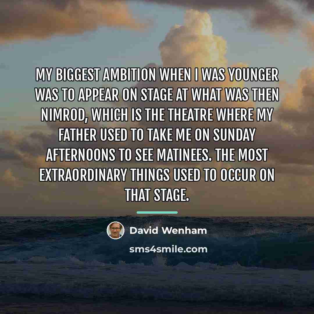 “My biggest ambition when I was younger was to appear…” quote by David Wenham