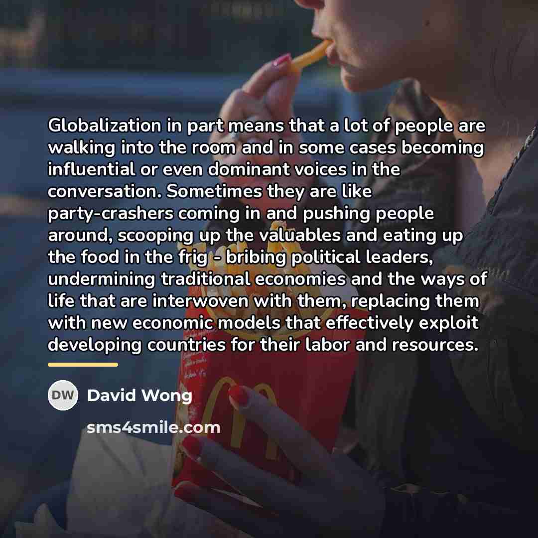“Globalization in part means that a lot of people are…” quote by David Wong