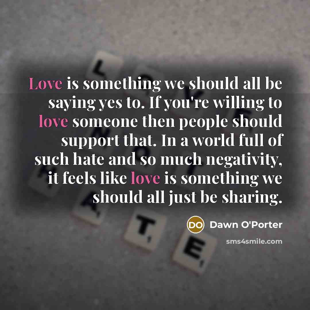 “Love is something we should all be saying yes to.…” quote by Dawn O'Porter