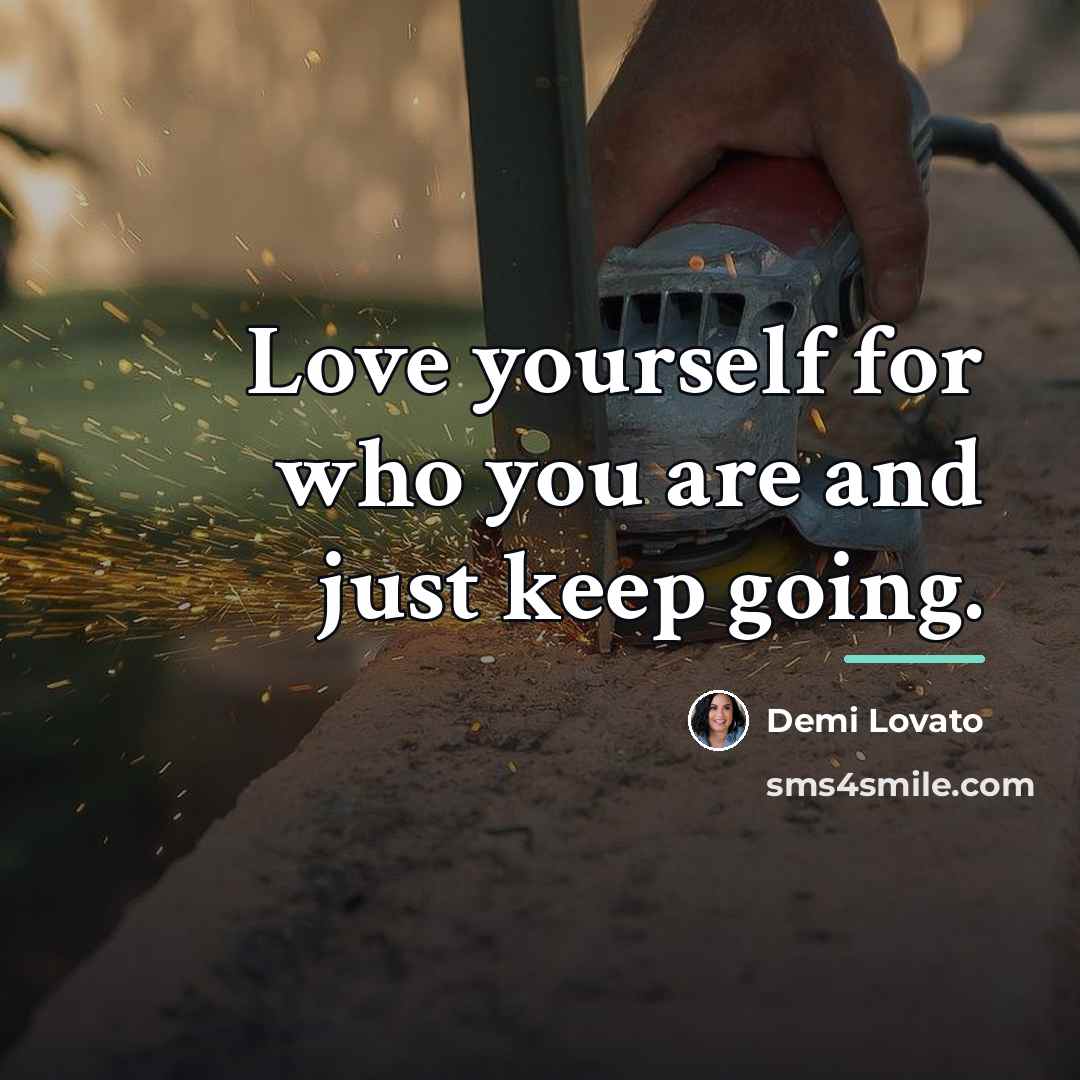 “Love yourself for who you are and just keep going.…” quote by Demi Lovato
