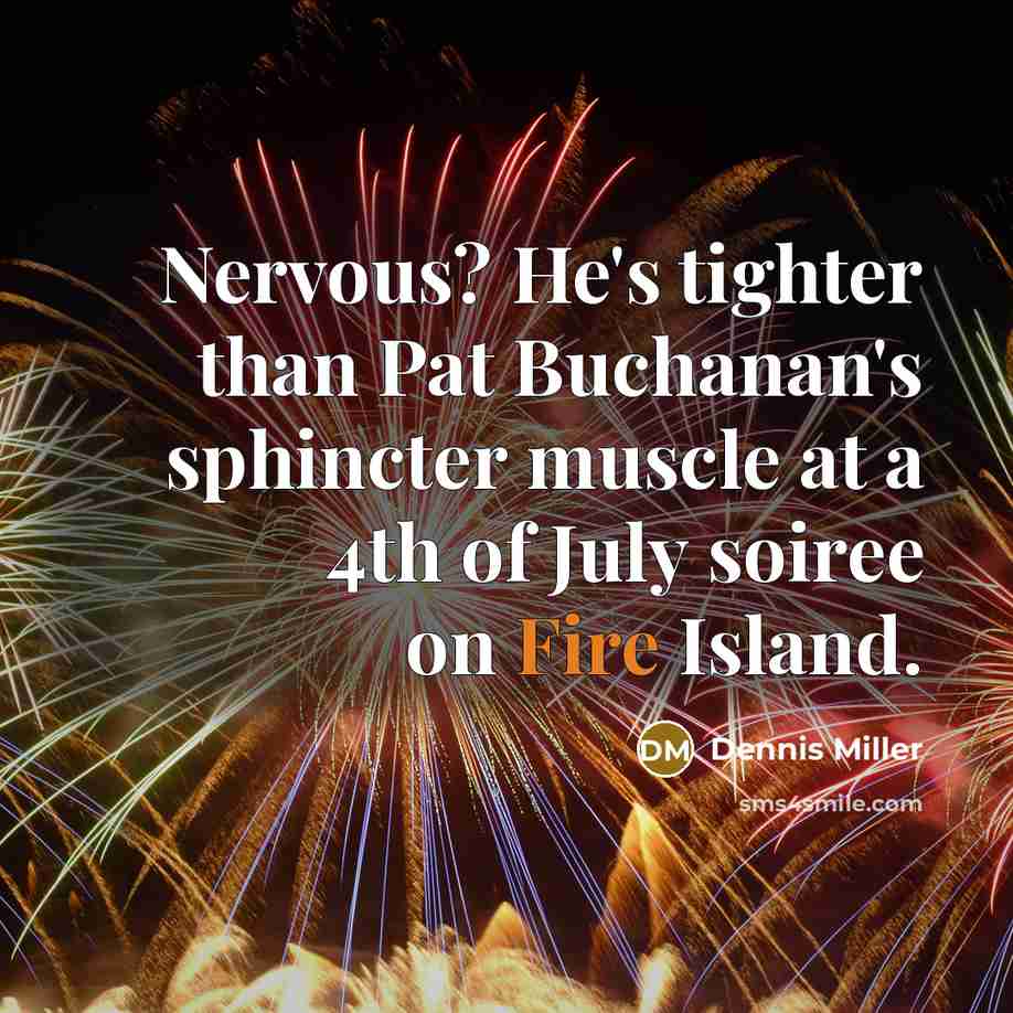 “Nervous? He's tighter than Pat Buchanan's sphincter muscle at a…” quote by Dennis Miller