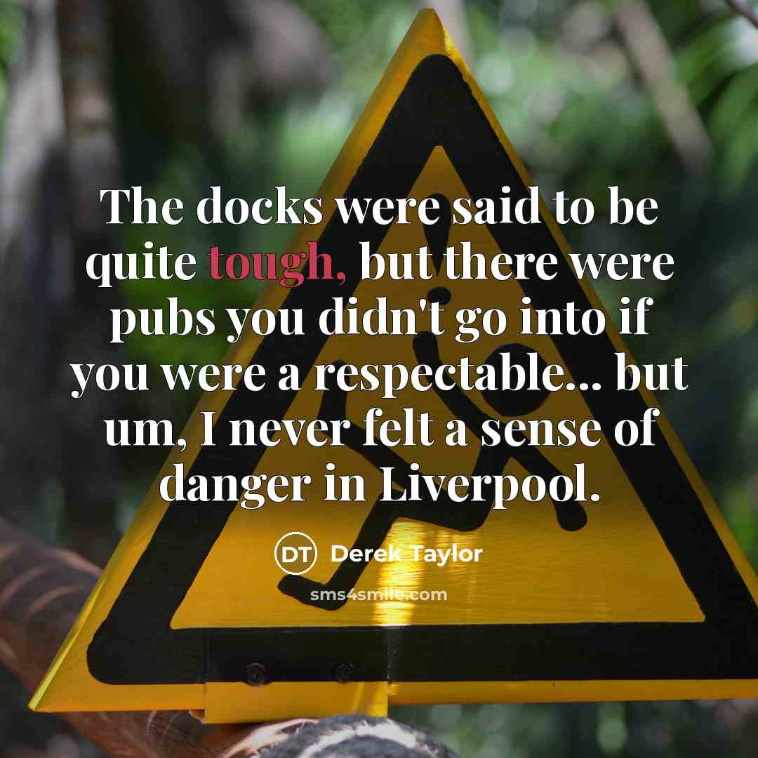 “The docks were said to be quite tough, but there…” quote by Derek Taylor