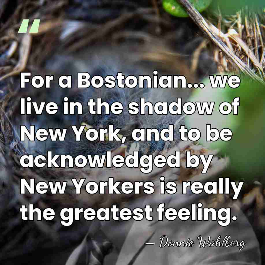For a Bostonian... we live in the shadow of New York, and&hellip; - Donnie Wahlberg