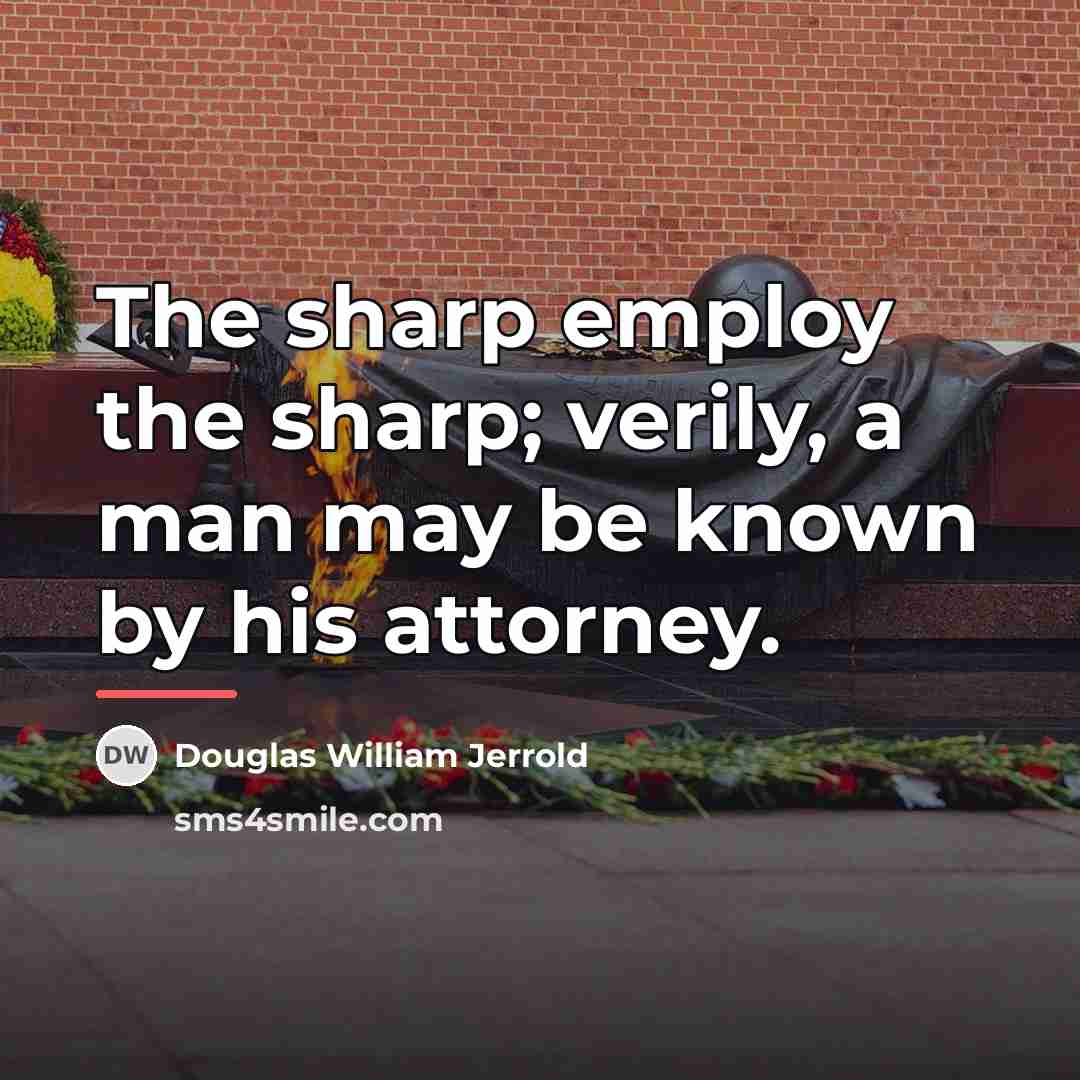 “The sharp employ the sharp; verily, a man may be…” quote by Douglas William Jerrold