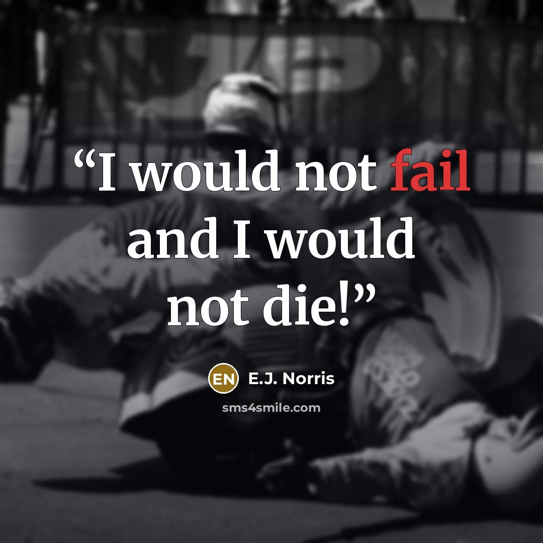 “I would not fail and I would not die!” quote by E.J. Norris