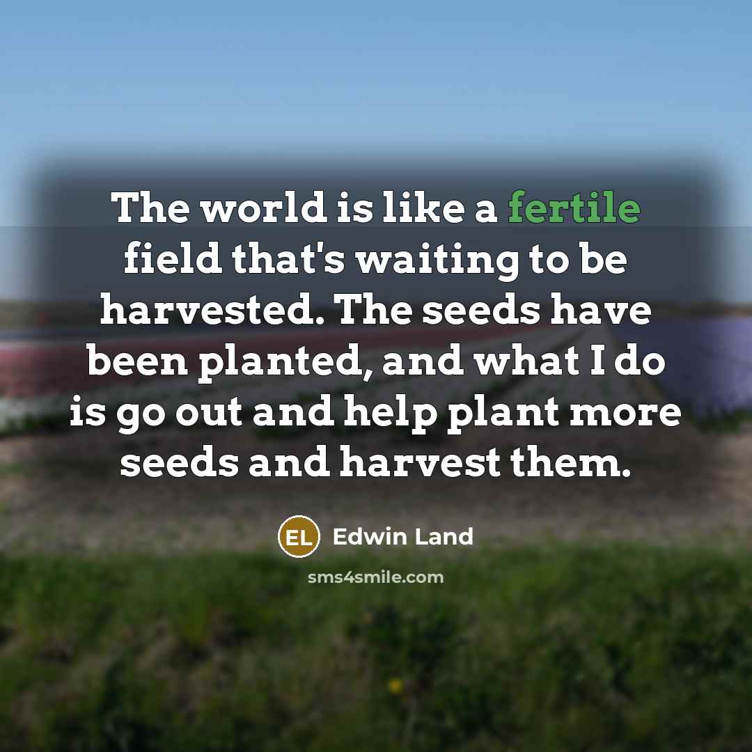 “The world is like a fertile field that's waiting to…” quote by Edwin Land
