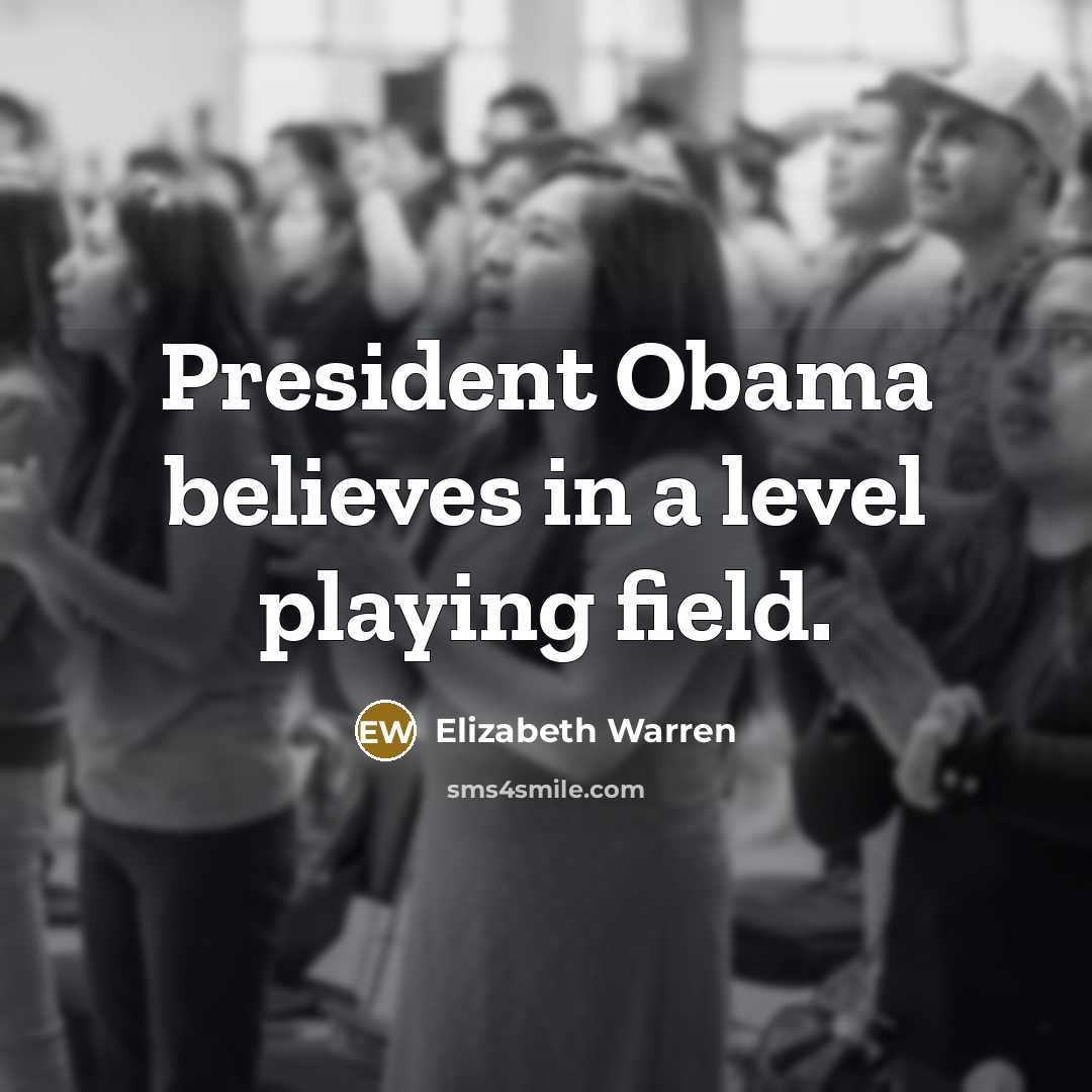 “President Obama believes in a level playing field.…” quote by Elizabeth Warren