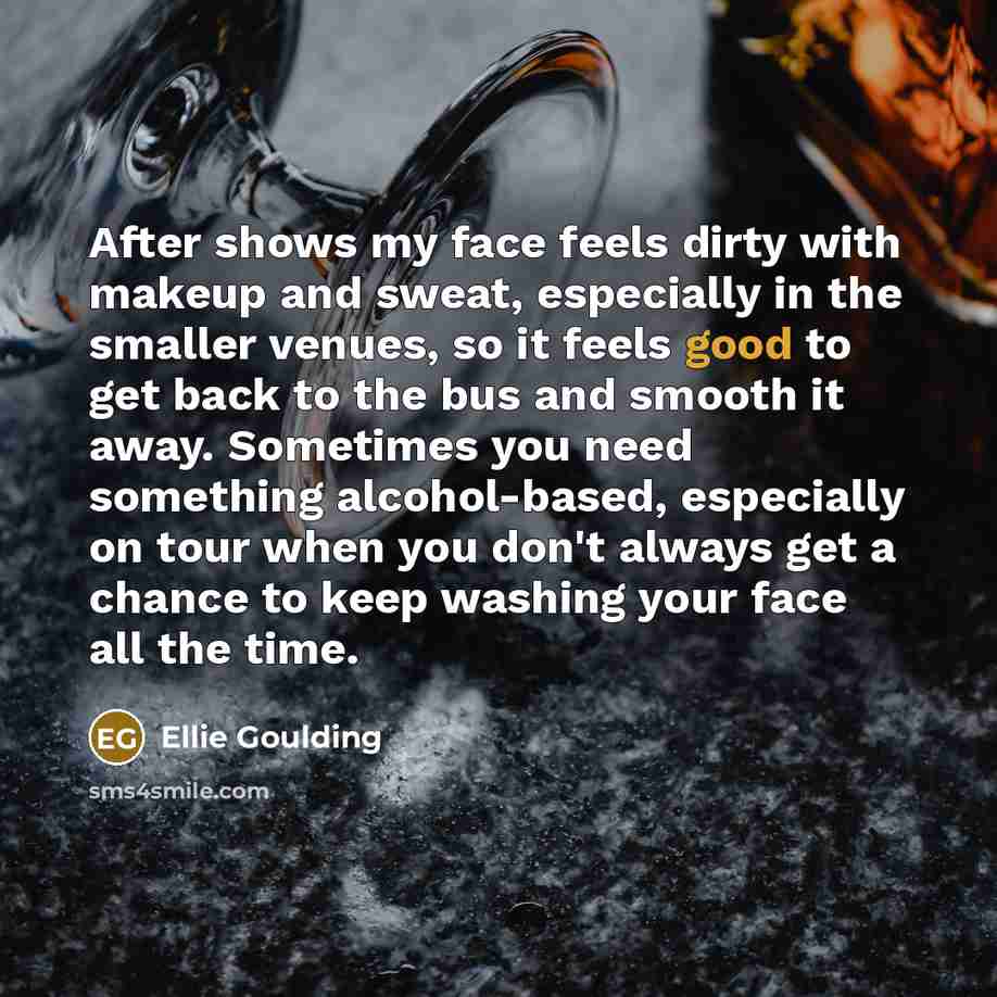 “After shows my face feels dirty with makeup and sweat,…” quote by Ellie Goulding