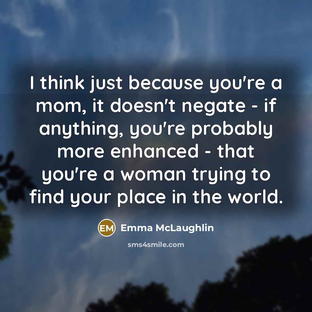 “I think just because you're a mom, it doesn't negate…” quote by Emma McLaughlin