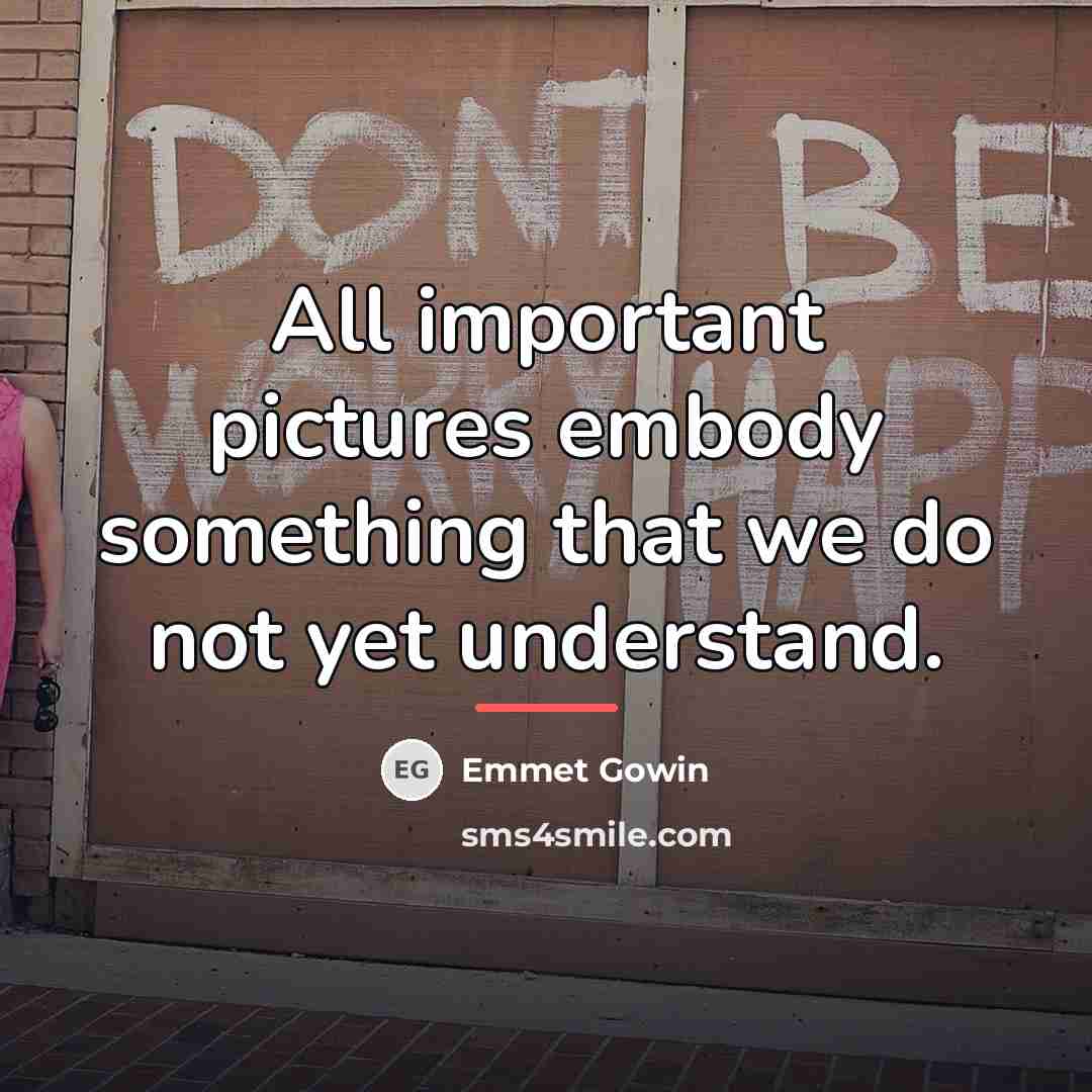 “All important pictures embody something that we do not yet…” quote by Emmet Gowin