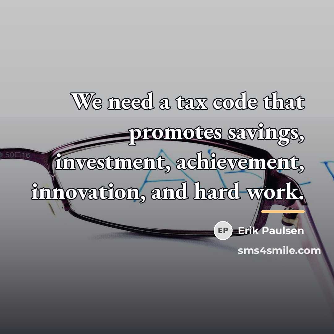 “We need a tax code that promotes savings, investment, achievement,…” quote by Erik Paulsen