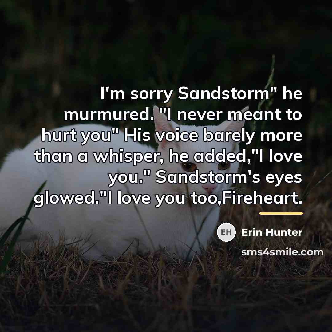 “I'm sorry Sandstorm" he murmured. "I never meant to hurt…” quote by Erin Hunter