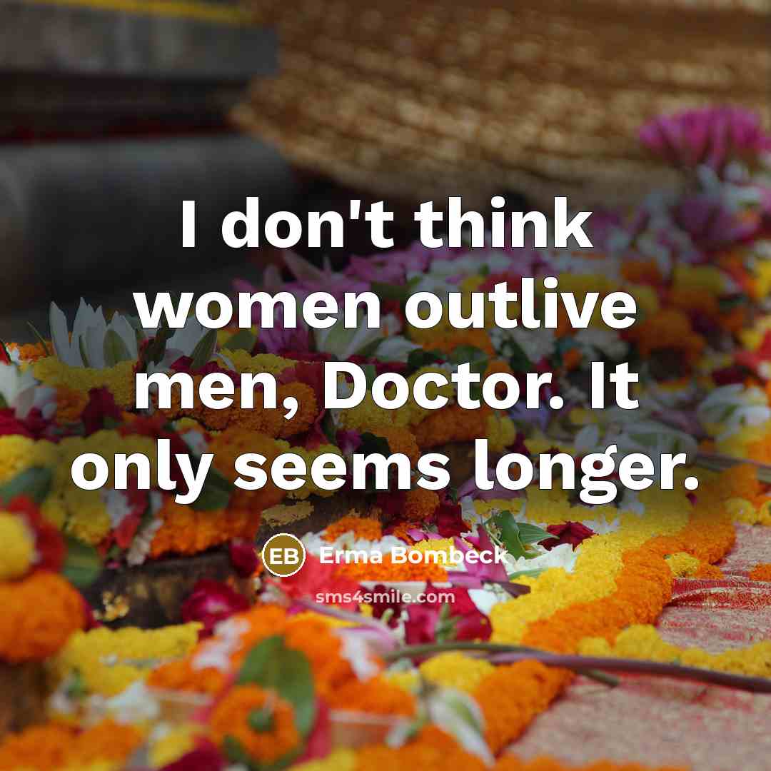 “I don't think women outlive men, Doctor. It only seems…” quote by Erma Bombeck