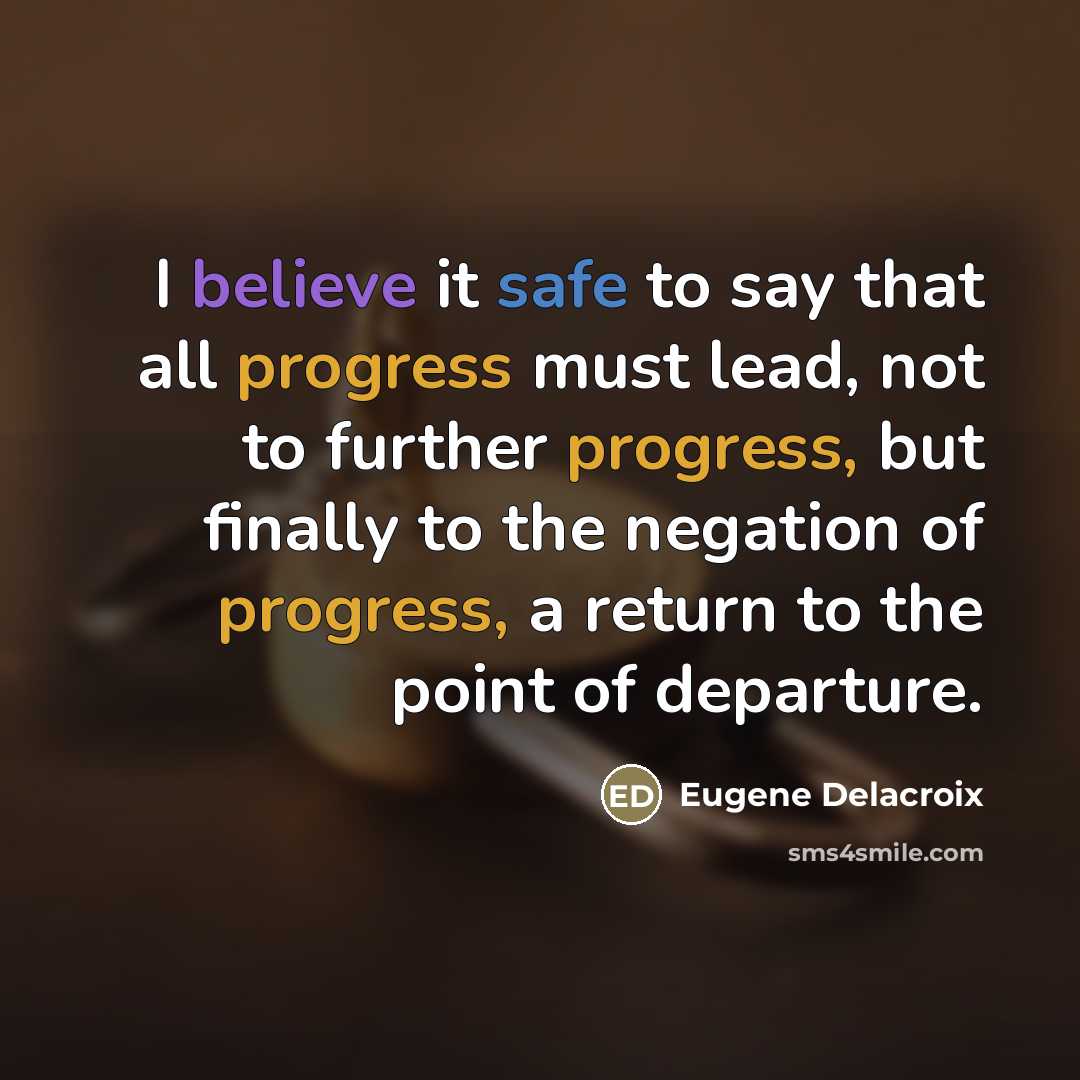 “I believe it safe to say that all progress must…” quote by Eugene Delacroix