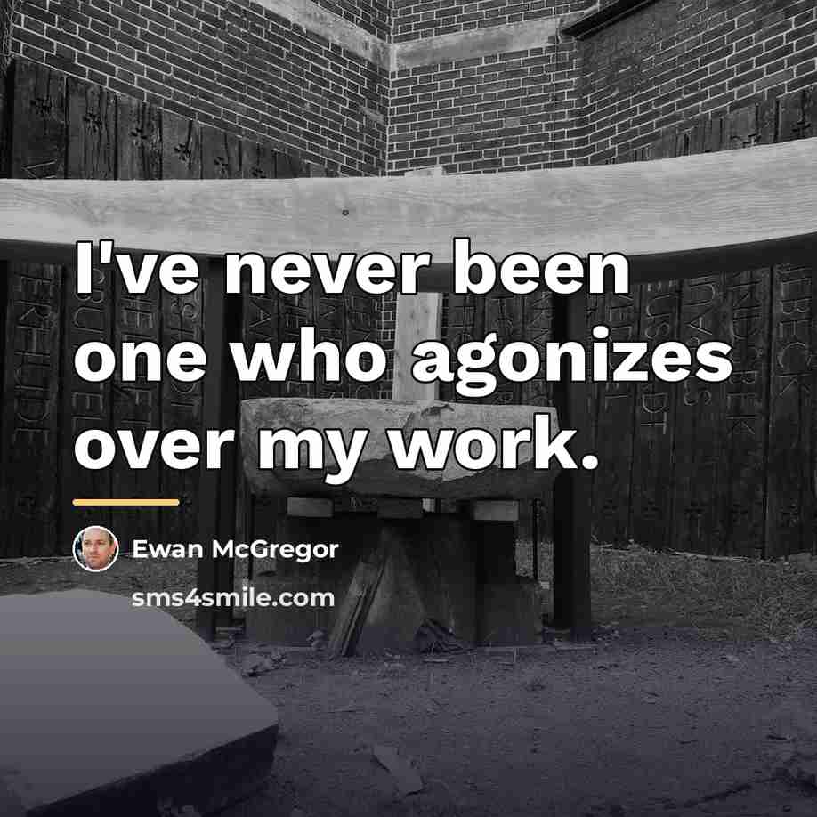 “I've never been one who agonizes over my work.…” quote by Ewan McGregor