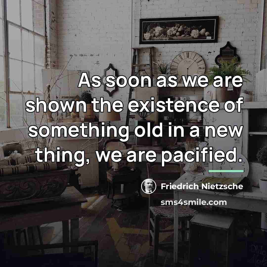 “As soon as we are shown the existence of something…” quote by Friedrich Nietzsche