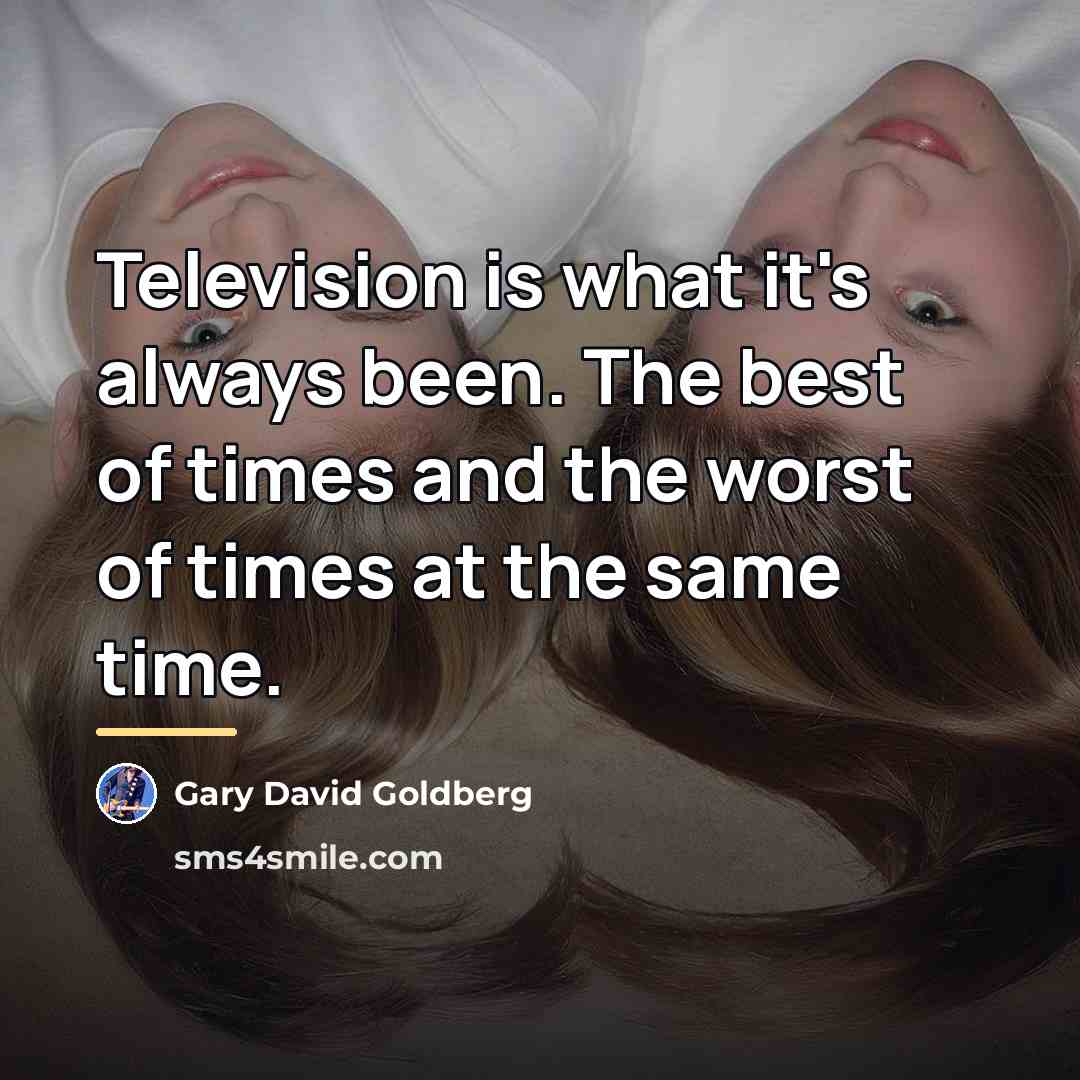 “Television is what it's always been. The best of times…” quote by Gary David Goldberg
