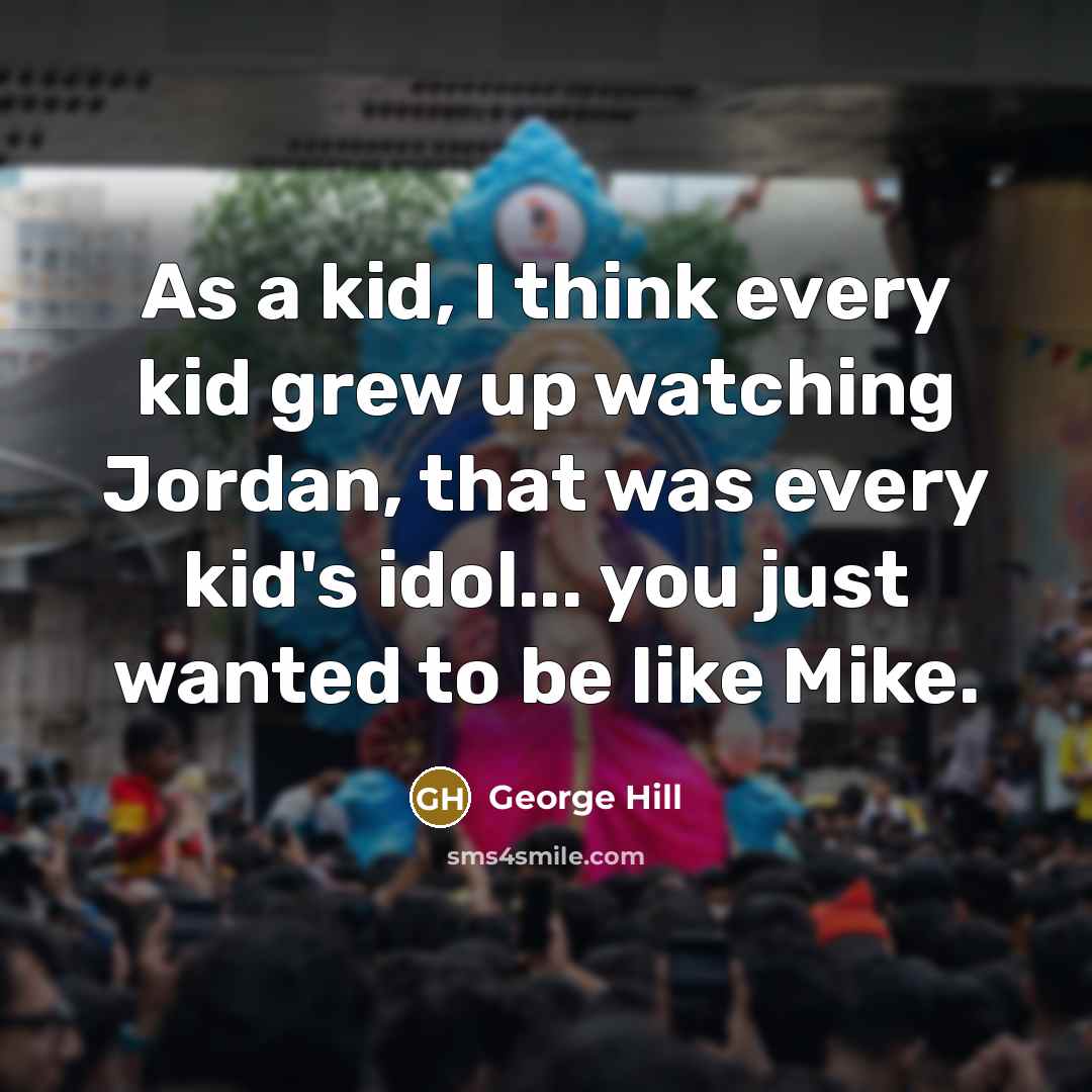 “As a kid, I think every kid grew up watching…” quote by George Hill