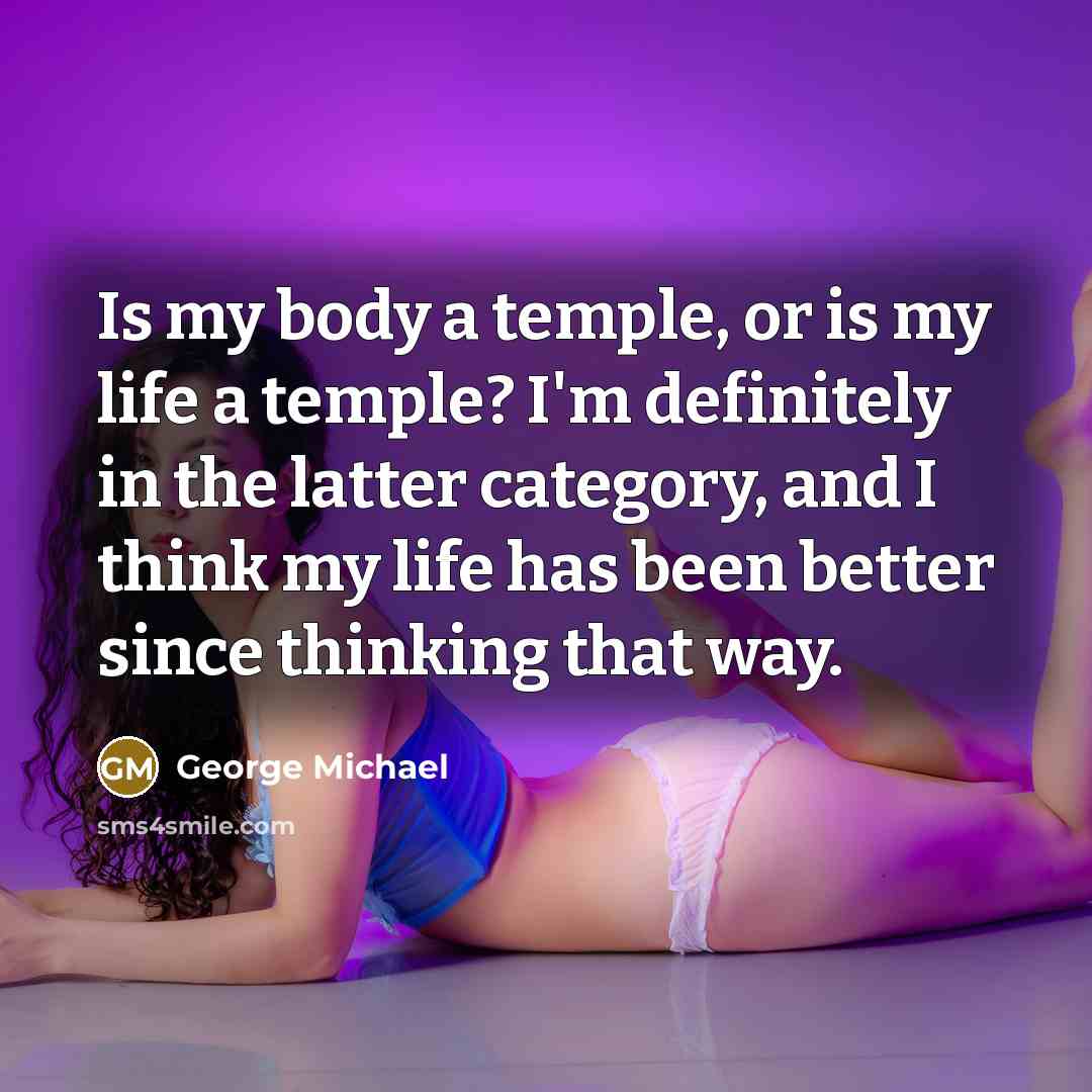 “Is my body a temple, or is my life a…” quote by George Michael