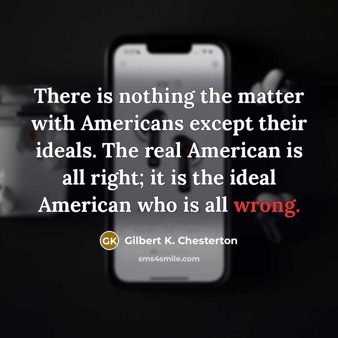 “There is nothing the matter with Americans except their ideals.…” quote by Gilbert K. Chesterton
