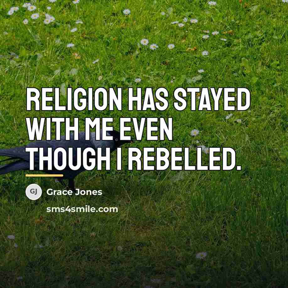 “Religion has stayed with me even though I rebelled.…” quote by Grace Jones