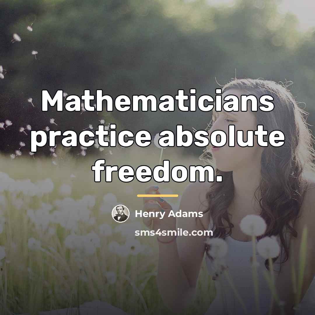 “Mathematicians practice absolute freedom.…” quote by Henry Adams
