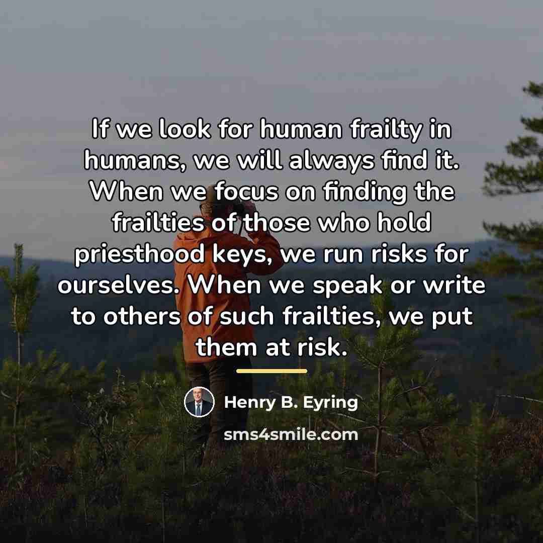 “If we look for human frailty in humans, we will…” quote by Henry B. Eyring