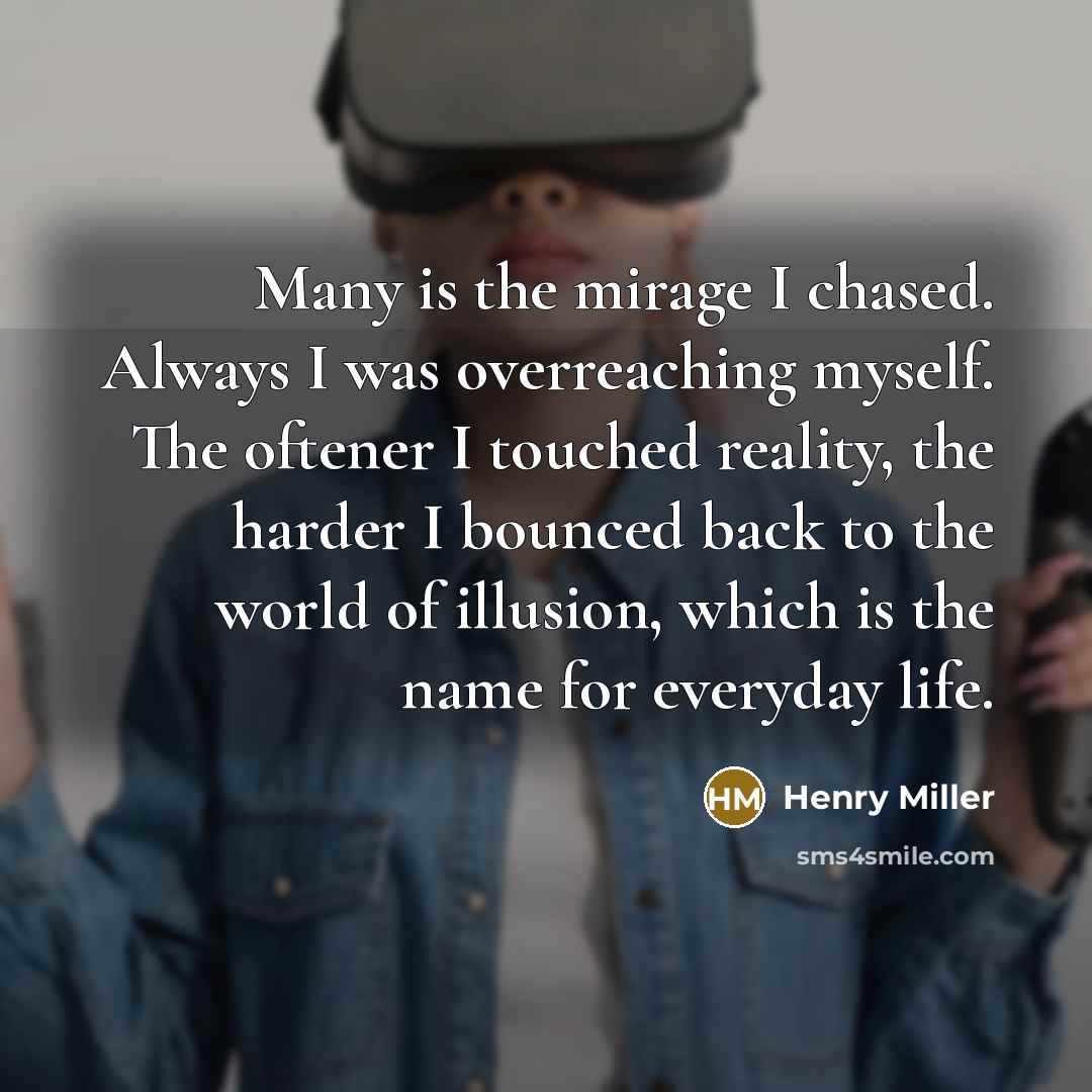 “Many is the mirage I chased. Always I was overreaching…” quote by Henry Miller