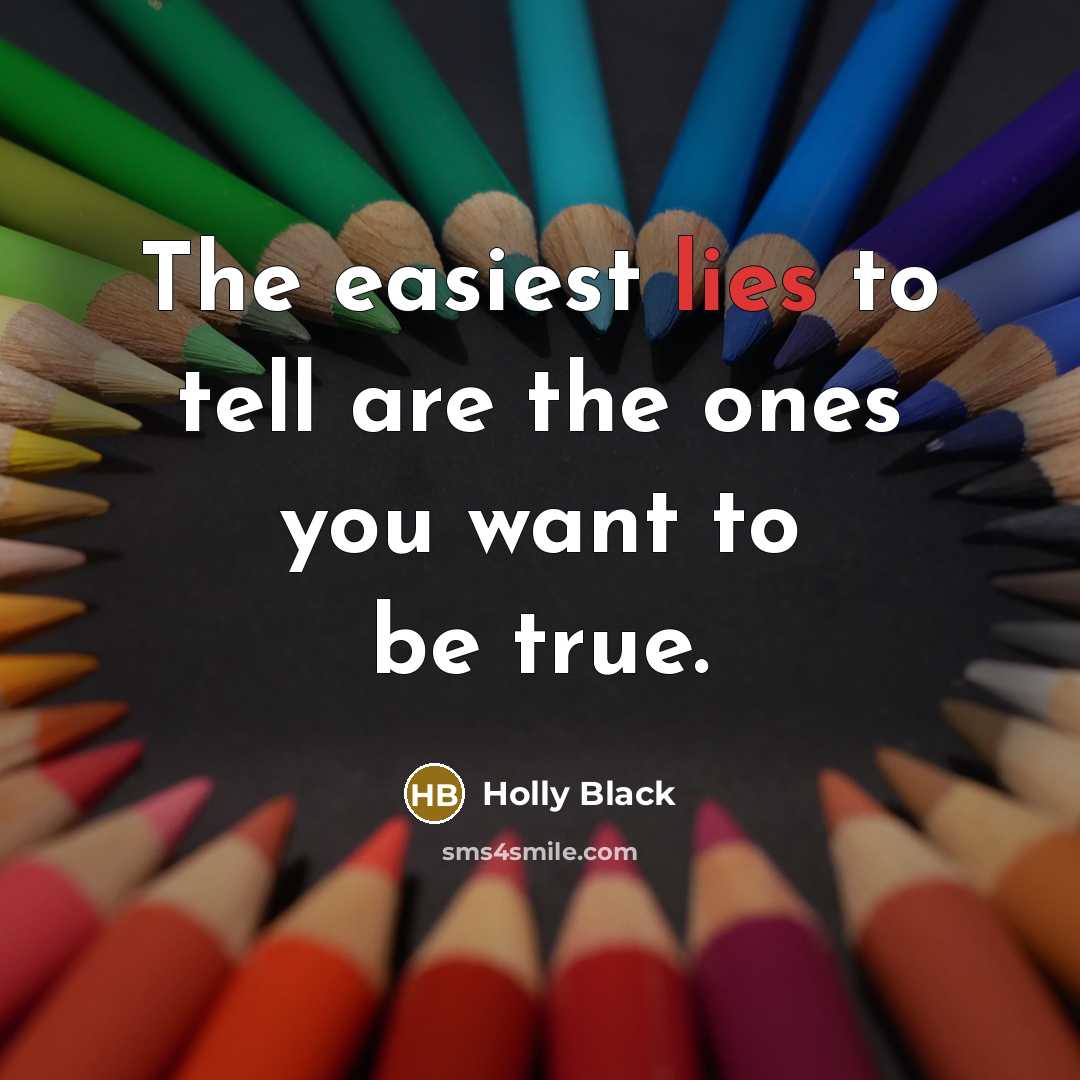 “The easiest lies to tell are the ones you want…” quote by Holly Black