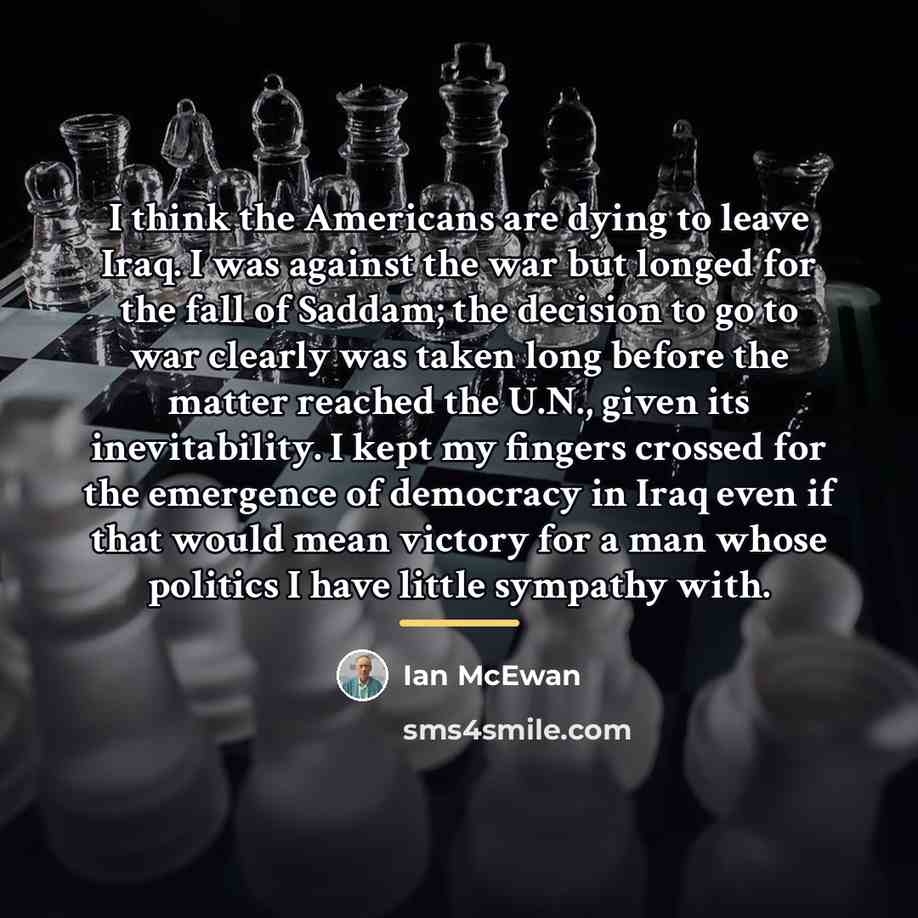 “I think the Americans are dying to leave Iraq. I…” quote by Ian Mcewan